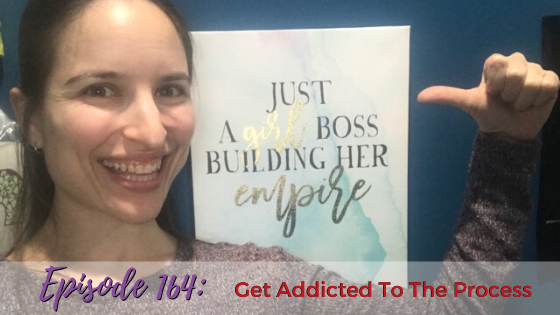 Ep. 164: Get Addicted To The Process