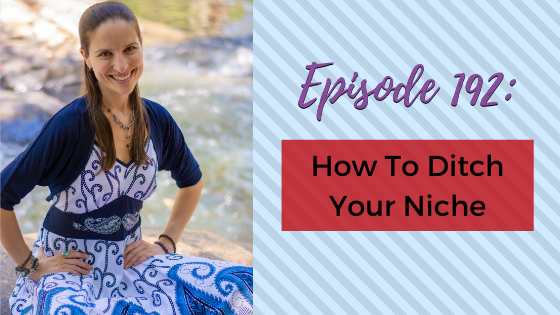 Ep. 192: How To Ditch Your Niche