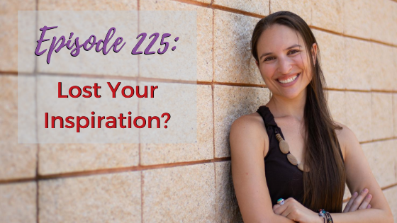 Ep. 225: Lost Your Inspiration?