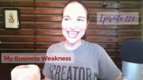 Ep. 228: My Business Weakness