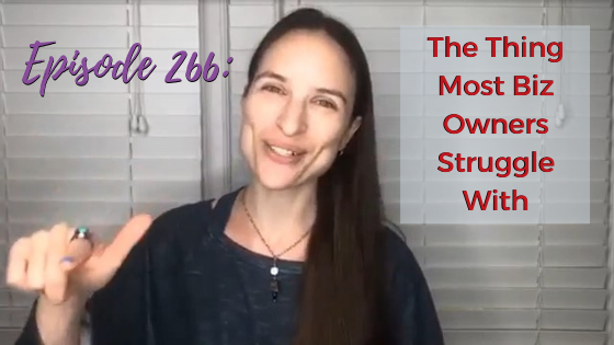 Ep. 266: The Thing Most Biz Owners Struggle With