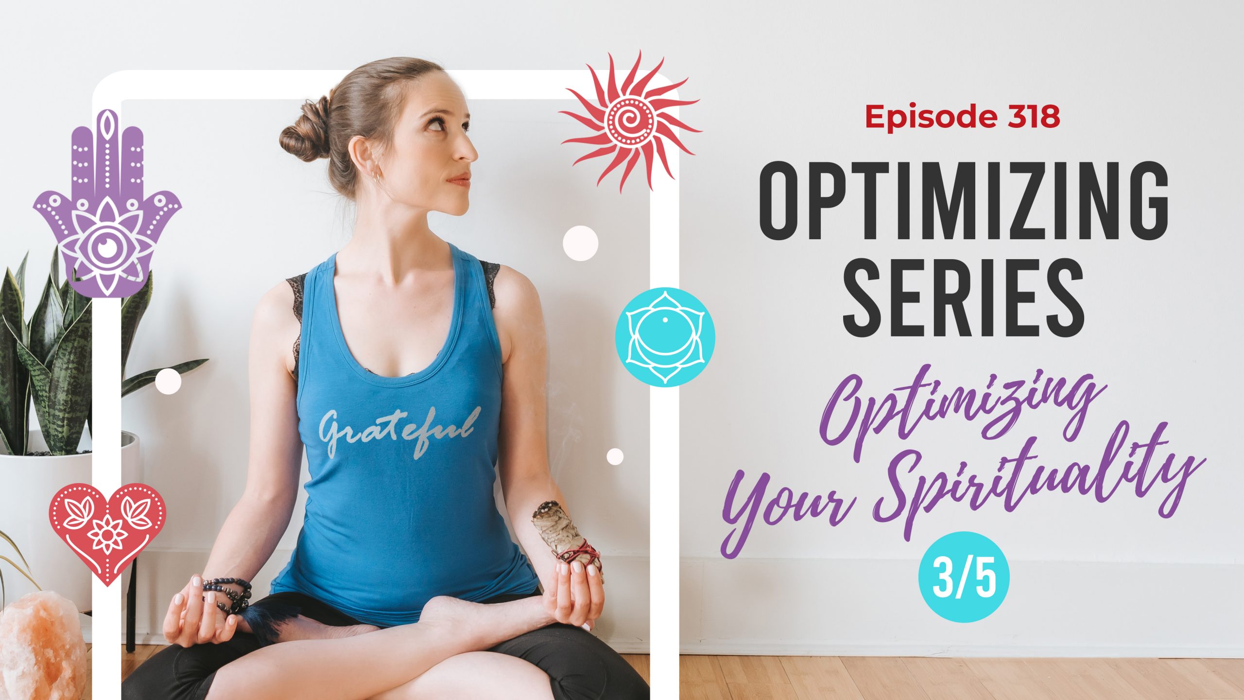Ep. 318: Optimizing Series- Optimizing Your Spirituality 3/5
