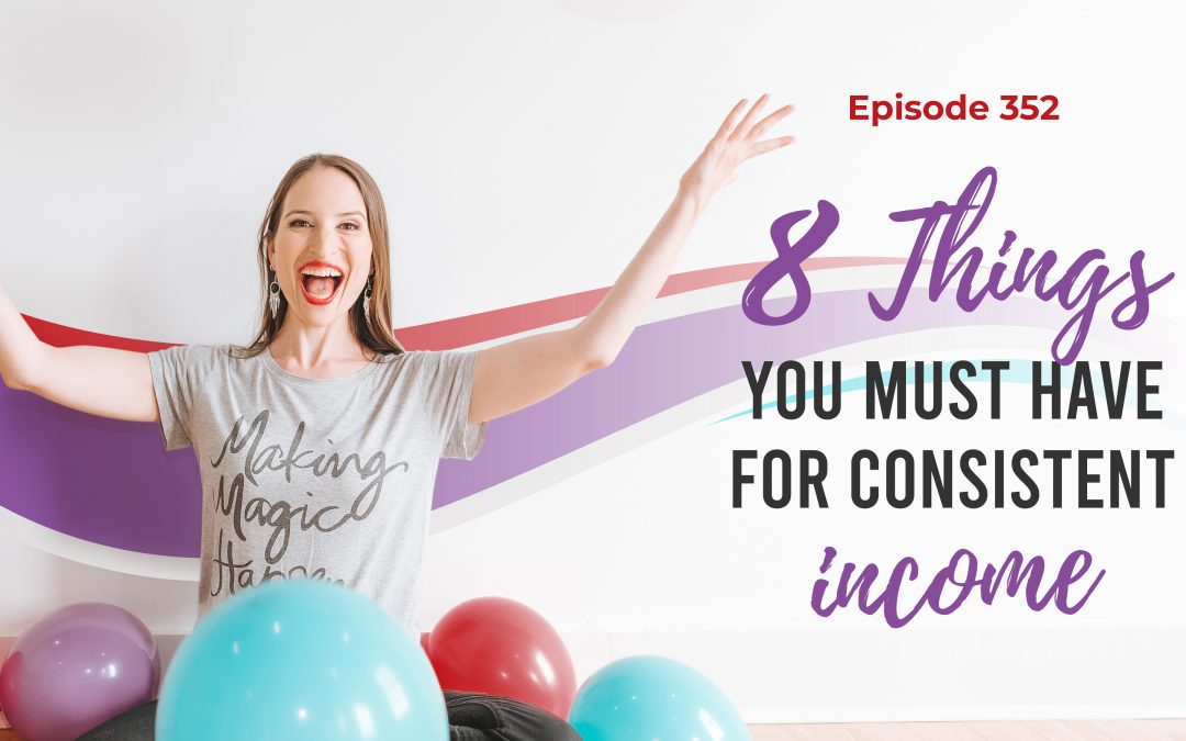 Ep. 352: 8 Things You Must Have For Consistent Income