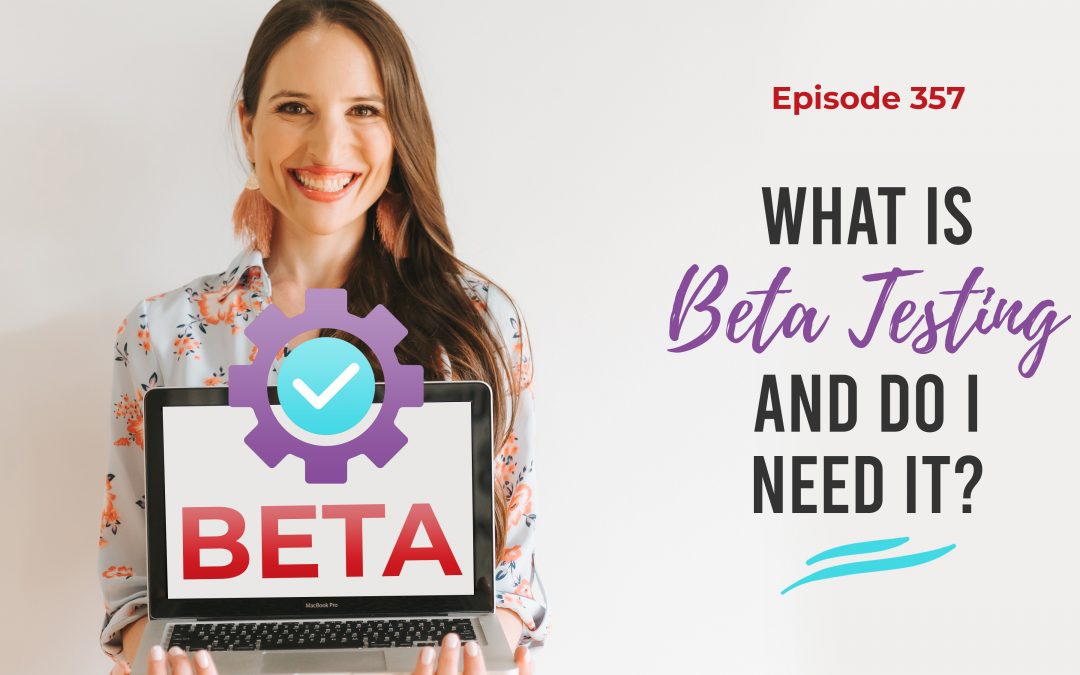 Ep. 357: What Is Beta Testing and Do I Need It?