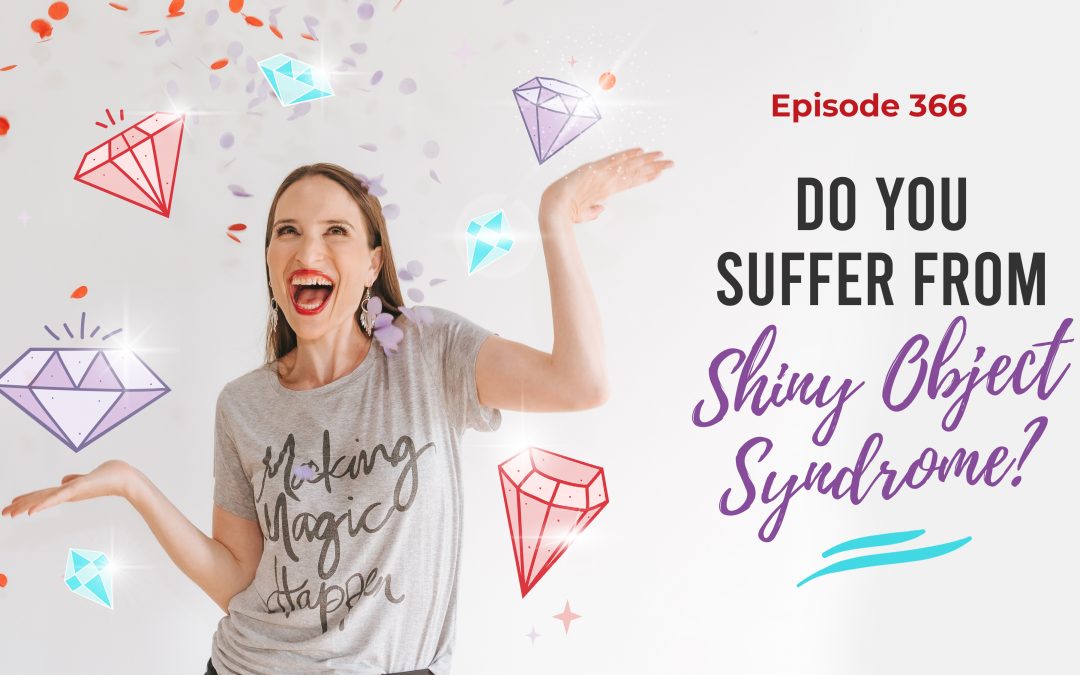 Ep. 366: Do You Suffer From Shiny Object Syndrome?