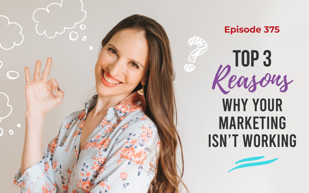 Ep. 375: Top 3 Reasons Why Your Marketing Isn’t Working