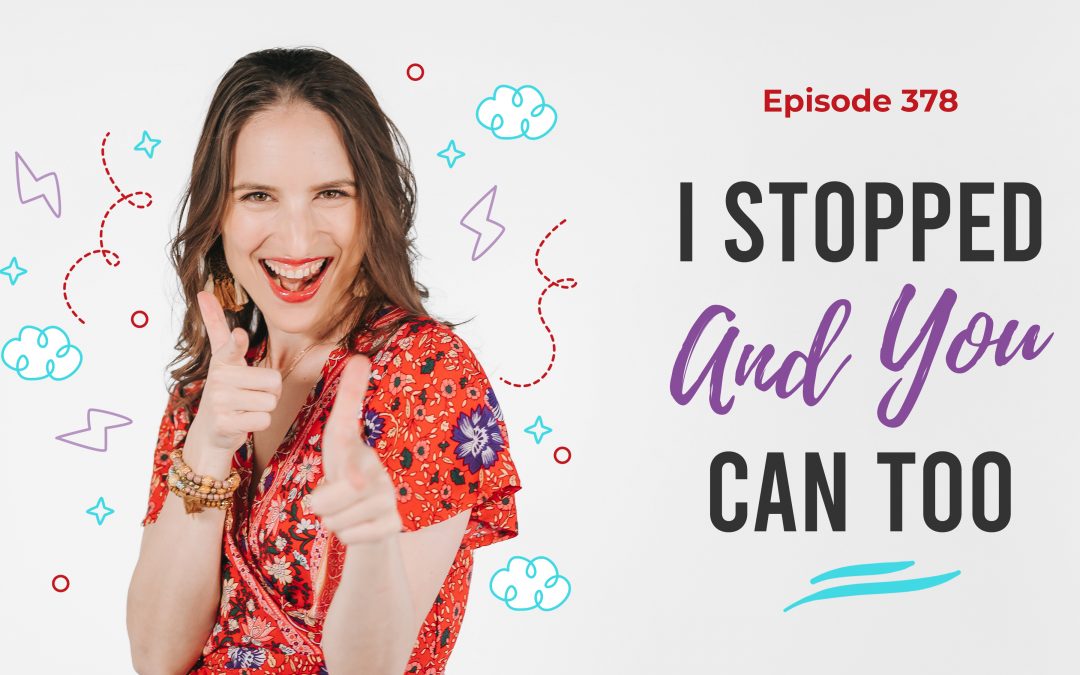 Ep. 378: I Stopped And You Can Too!