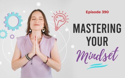 Ep. 390: Mastering Your Mindset
