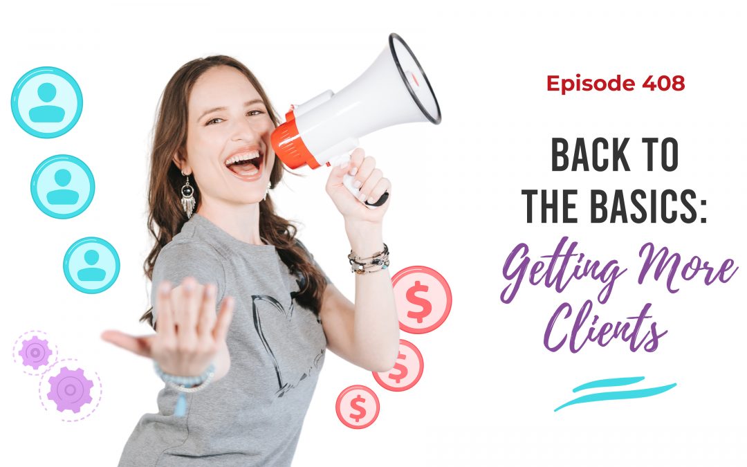 Ep. 408: Back To The Basics-Getting More Clients