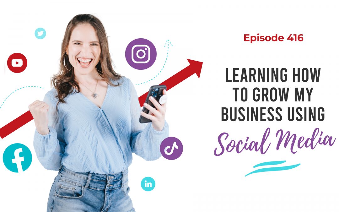 Ep. 416: Learning How to Grow My Business Using Social Media