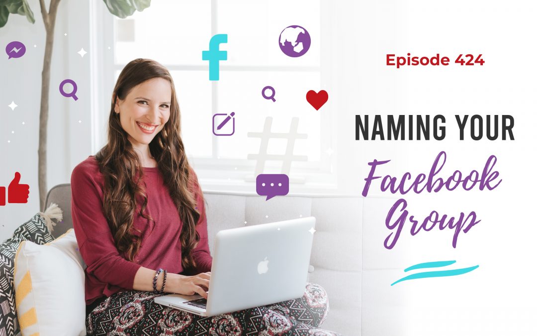 Ep. 424: Naming Your Facebook Group
