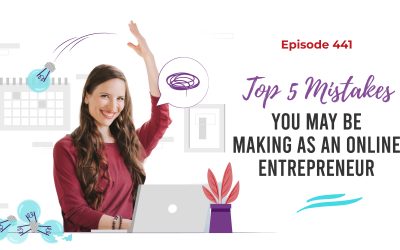 Ep. 441: Top 5 Mistakes You May Be Making As An Online Entrepreneur