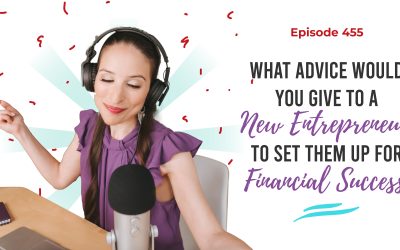 Ep. 455: What Advice Would You Give To A New Entrepreneur To Set Them Up For Financial Success