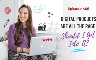 Ep. 466: Digital Products Are All The Rage, Should I Get Into It?