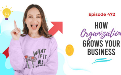 Ep. 472: How Organization Grows Your Business