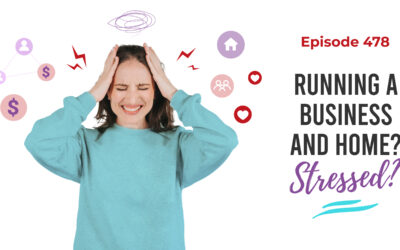 Ep. 478: Running A Business And A Home? Stressed?